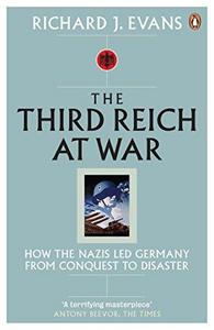 The Third Reich at War : How the Nazis Led Germany from Conquest to Disaster