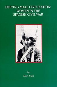 Defying male civilization : women in the Spanish Civil War