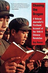 Chasing the Dragon : A Veteran Journalist's Firsthand Account of the 1946-9 Chinese Revolution
