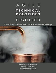 Agile Technical Practices Distilled: A Journey Toward Mastering Software Design