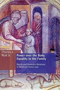 Power over the body, equality in the family : rights and domestic relations in medieval canon law