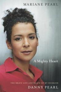 A Mighty Heart : the Brave Life and Death of My Husband Danny Pearl