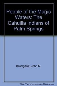People of the Magic Waters : The Cahuilla Indians of Palm Springs