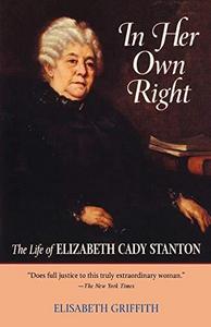 In Her Own Right : The Life of Elizabeth Cady Stanton