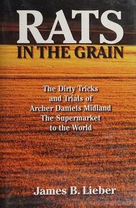 Rats in the Grain : The Dirty Tricks of the Supermarket to the World, Archer Daniels Midland