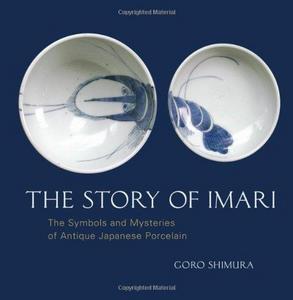 The Story of Imari : The Symbols and Mysteries of Antique Japanese Porcelain