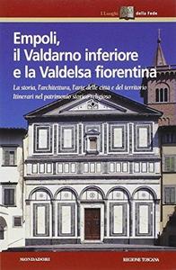 Empoli, il Valdarno inferiore e la Valdelsa fiorentina: la storia, l'architettura, l'arte delle città e del territorio; itinerari nel patrimonio storico-religioso