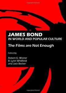 James Bond in World and Popular Culture : The Films are Not Enough