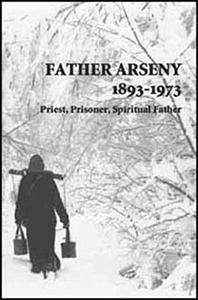 Father Arseny 1893-1973 : Priest, Prisoner, Spiritual Father