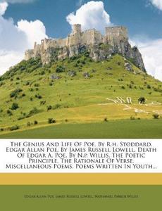 The Genius And Life Of Poe, By R.h. Stoddard. Edgar Allan Poe, By James Russell Lowell. Death Of Edgar A. Poe, By N.p. Willis. The Poetic Principle. ... Poems. Poems Written In Youth...