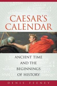 Caesar's Calendar : Ancient Time and the Beginnings of History