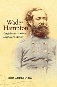 Wade Hampton : Confederate warrior to southern redeemer