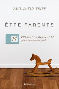 Être parents : 14 principes bibliques qui transformeront votre famille