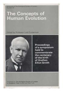 The concepts of human evolution : proceedings of a symposium organized jointly by the Anatomical society of Great Britain and Ireland and the Zoological society of London, held at the Zoological society of London on 9 and 10 November, 1972