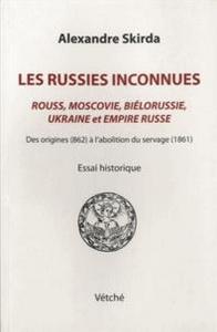 Les Russies inconnues  - Rouss, Moscovie, Biélorussie, Ukraine et Empire russe des origines