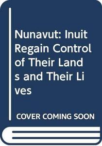 Nunavut : Inuit Regain Control of Their Lands and Their Lives