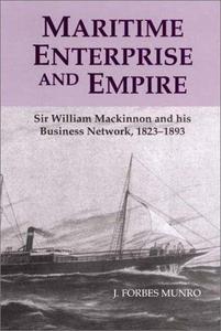 Maritime enterprise and Empire : Sir William Mackinnon and his business network, 1823-1893