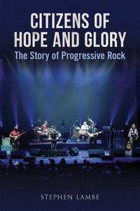 Citizens of hope and glory : the story of progressive rock