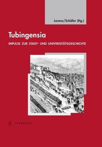 Tubingensia : Impulse Zur Stadt- Und Universitatsgeschichte