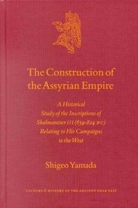 The construction of the Assyrian empire : a historical study of the inscriptions of Shalmanesar III relating to his campaigns in the West