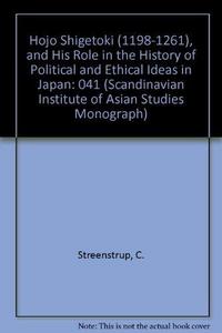 Hojo Shigetoki, 1198-1261 and his role in the history of political and ethical ideas in Japan
