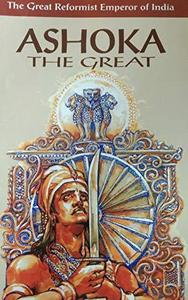 Ashoka, the great : the great reformist emperor of India