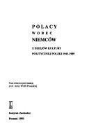 Polacy wobec Niemców : z dziejów kultury politycznej Polski 1945-1989