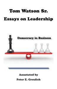 Democracy in Business: Volume I of Tom Watson Sr. Essays on Leadership