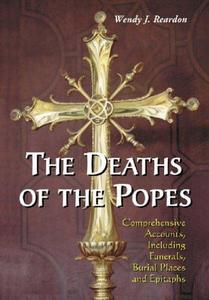 The Deaths of the Popes : Comprehensive Accounts, Including Funerals, Burial Places and Epitaphs