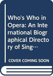 Who's who in opera : an international biographical directory of singers, conductors, directors, designers, and administrators, also including profiles of 101 opera companies
