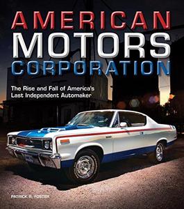 American Motors Corporation : the rise and fall of America's last independent automaker