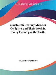 Nineteenth Century Miracles or Spirits and Their Work in Every Country of the Earth