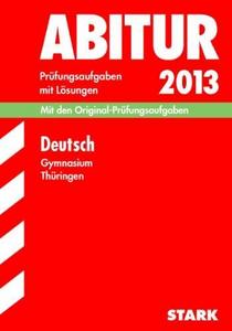 Abitur-Prüfungsaufgaben Gymnasium Thüringen. Aufgabensammlung mit Lösungen / Deutsch 2013