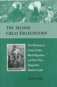 The Second Great Emancipation : The Mechanical Cotton Picker, Black Migration and How They Shaped the Modern South