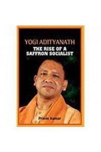 Yogi Adityanath : the rise of a saffron socialist