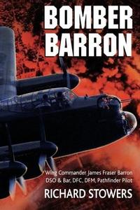Bomber Barron: Wing Commander James Fraser Barron DSO & Bar, DFC, DFM Pathfinder Pilot