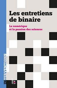 Les entretiens de binaire: Le numérique et la passion des sciences