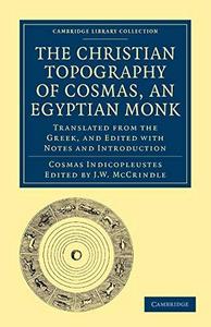 The Christian topography of Cosmas, an Egyptian monk : translated from the Greek, and edited with notes and introduction