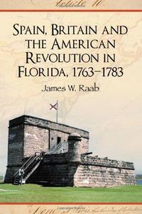 Spain, Britain and the American Revolution in Florida 1763-1783