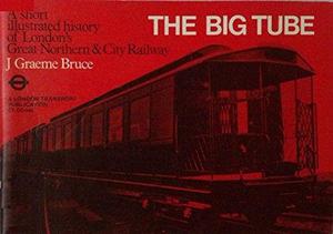 The Big Tube A short illustrated history of London's Great Norther & City Railwa