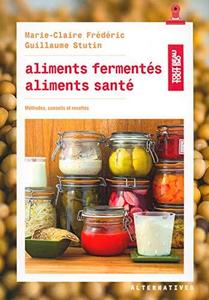 Aliments fermentés, aliments santé : méthodes, conseils et recettes