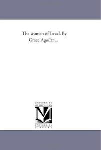 The women of Israel. By Grace Aguilar ...