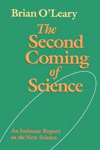 The Second Coming of Science : An Intimate Report on the New Science