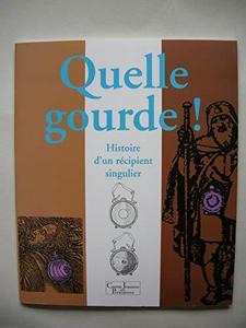 Quelle gourde ! : histoire d'un récipient singulier