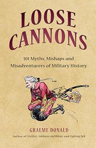 Loose cannons : 101 things they never told you about military history