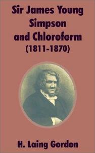 Sir James Young Simpson and Chloroform 1811-1870