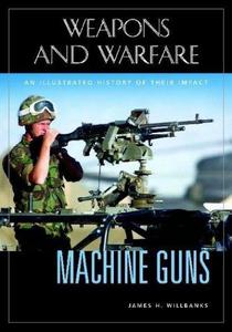 Machine Guns : An Illustrated History of Their Impact
