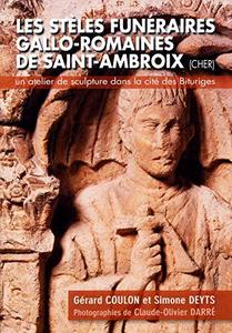 Les stèles funéraires gallo-romaines de Saint-Ambroix, Cher : un atelier de sculpture dans la cité des Bituriges