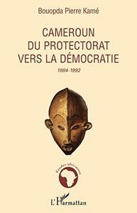 Cameroun : du protectorat vers la démocratie, 1884-1992