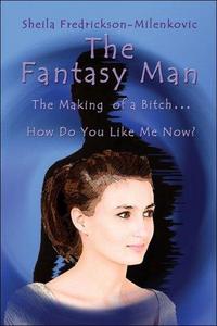 The Fantasy Man: The Making of a Bitch...How Do You Like Me Now?